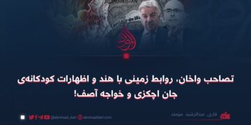 تصاحب واخان، روابط زمینی با هند و اظهارات کودکانه‌ی جان اچکزی و خواجه آصف!