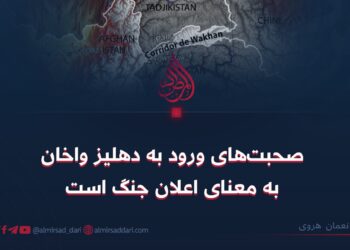 صحبت‌های ورود به دهلیز واخان به معنای اعلان جنگ است