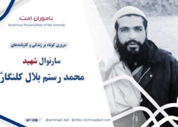 مروری کوتاه بر زندگی و کارنامه‌های سارنوال شهید محمد رستم بلال کلنگاری تقبله‌الله