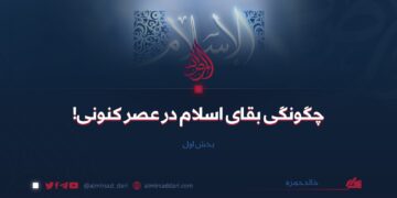چگونگی بقای اسلام در عصر کنونی!   بخش اول