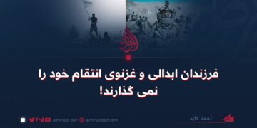 فرزندان ابدالی و غزنوی انتقام خود را نمی‌گذارند!