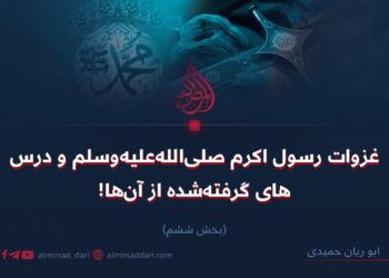 غزوات رسول اکرم صلی‌الله‌علیه‌وسلّم و درس‌های گرفته شده از آن‌ها!   بخش ششم