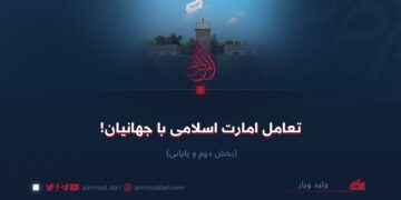 تعامل امارت اسلامی با جهانیان!  بخش دوم و پایانی