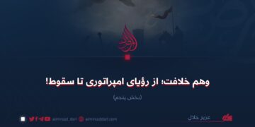 توهم خلافت؛ از رؤیای امپراتوری تا سقوط!  بخش پنجم