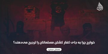 خوارج چرا به جای کفار کشتن مسلمانان را ترجیح می‌دهند؟