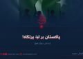 پاکستان بر لبۀ پرتگاه! بخش دوازدهم