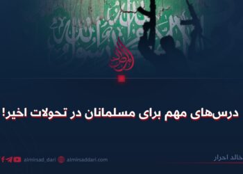 درس‌های مهم برای مسلمانان در تحولات اخیر!