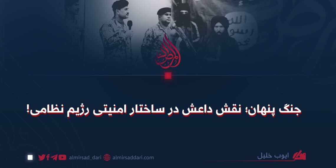 جنگ پنهان؛ نقش داعش در ساختار امنیتی رژیم نظامی!