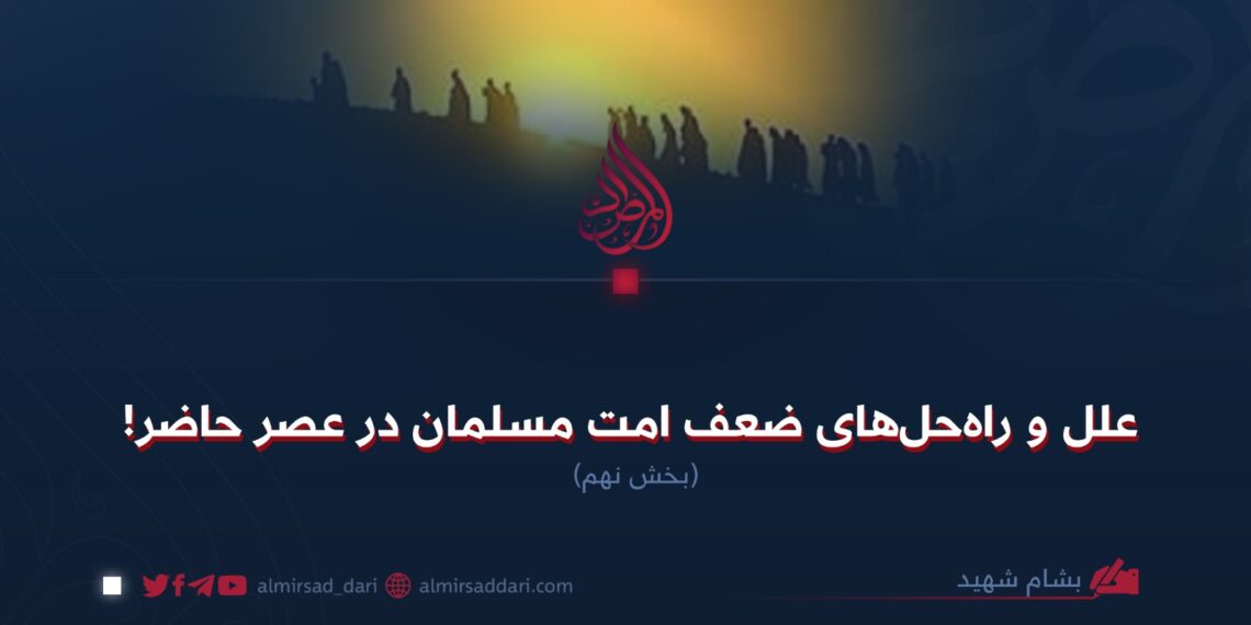 علل و راهحلهای ضعف امت مسلمان در عصر حاضر! بخش نهم