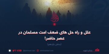 علل و راه‌حل‌های ضعف امت مسلمان در عصر حاضر!  بخش یازدهم