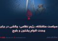 سیاست منافقانهٔ رژیم نظامی؛ چالشی در برابر وحدت اقوام پشتون و بلوچ