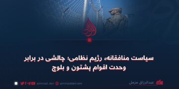 سیاست منافقانهٔ رژیم نظامی؛ چالشی در برابر وحدت اقوام پشتون و بلوچ
