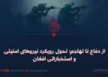 از دفاع تا تهاجم؛ تحول رویکرد نیروهای امنیتی و استخباراتی افغان
