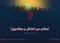 اسلام دین اعتدال و میانه‌روی!  بخش سیزدهم