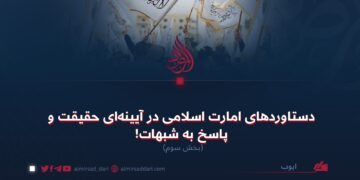 دستاوردهای امارت اسلامی در آیینه­‌ای حقیقت و پاسخ به شبهات! بخش سوم