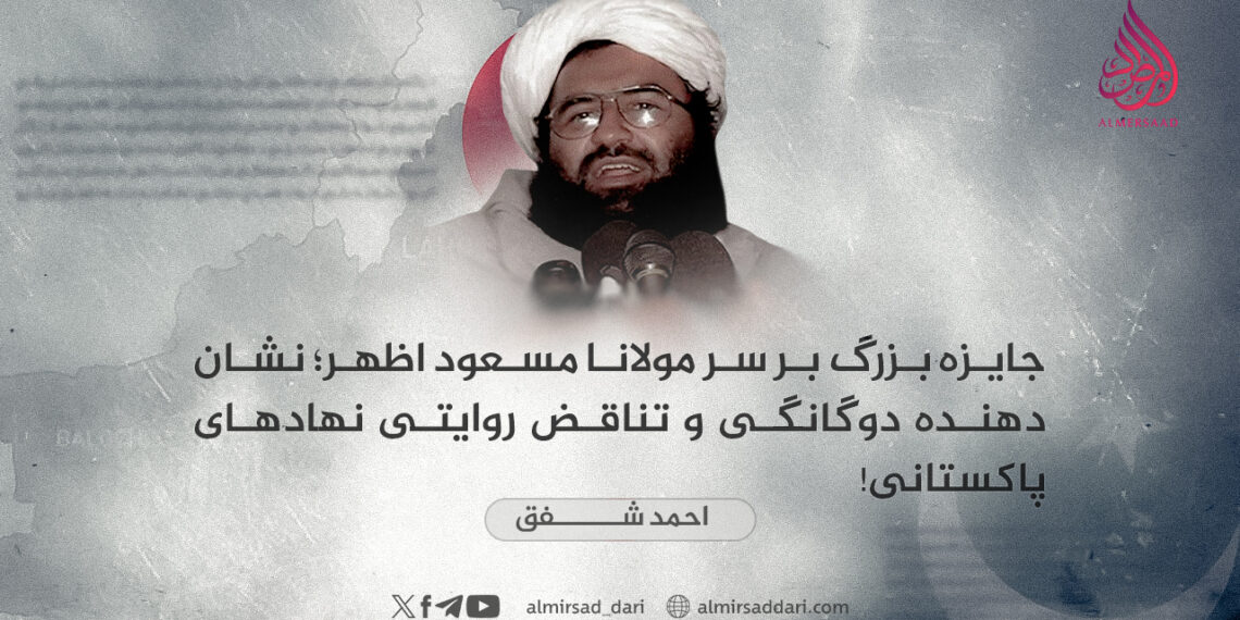 جایزه بزرگ بر سر مولانا مسعود اظهر؛ نشان‌دهنده دوگانگی و تناقض روایتی نهادهای پاکستانی!
