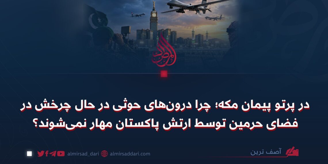 در پرتو پیمان مکه؛ چرا درون‌های حوثی در حال چرخش در فضای حرمین توسط ارتش پاکستان مهار نمی‌شوند؟