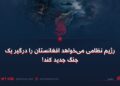 رژیم نظامی می‌خواهد افغانستان را درگیر یک جنگ جدید کند!